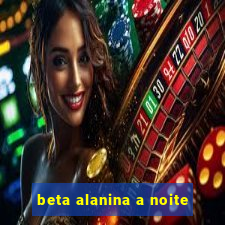 beta alanina a noite